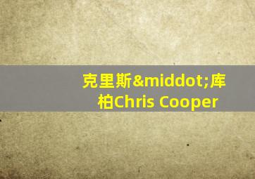 克里斯·库柏Chris Cooper